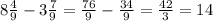 8 \frac{4}{9} - 3 \frac{7}{9} = \frac{76}{9} - \frac{34}{9} = \frac{42}{3} = 14