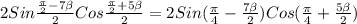 2Sin \frac{ \frac{ \pi }{2}-7 \beta }{2}Cos \frac{ \frac{ \pi }{2}+5 \beta }{2}=2Sin( \frac{ \pi }{4}- \frac{7 \beta }{2} )Cos( \frac{ \pi }{4} + \frac{5 \beta }{2})