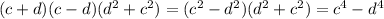 (c+d)(c-d)(d^2+c^2)=(c^2-d^2)(d^2+c^2)=c^4-d^4