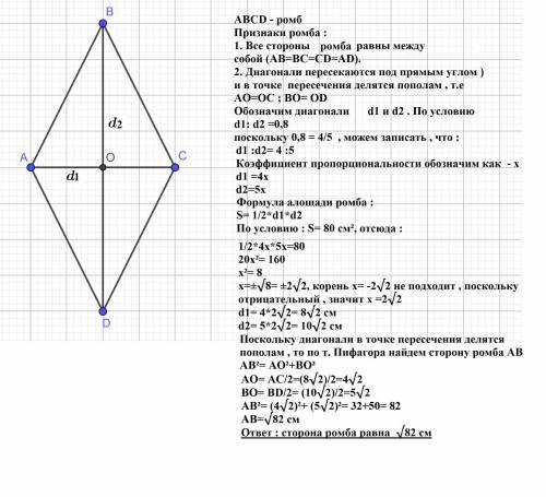 Найдите сторону ромба, площадь которого равна 80см, а отношение диагоналей равно 0,8​