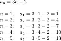 a_n=3n-2\\\\n=1;\ \ \ a_1=3\cdot 1-2=1\\n=2;\ \ \ a_2=3\cdot 2-2=4\\n=3;\ \ \ a_3=3\cdot 3-2=7\\n=4;\ \ \ a_4=3\cdot 4-2=10\\n=5;\ \ \ a_5=3\cdot 5-2=13