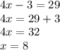 4x - 3 = 29 \\ 4x = 29 + 3 \\ 4x = 32 \\ x = 8