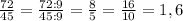 \frac{72}{45} = \frac{72:9}{45:9} = \frac{8}{5} = \frac{16}{10} = 1,6