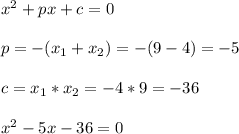 x^2+px+c=0 \\\\ p=-(x_1+x_2)=-(9-4)=-5 \\\\ c=x_1*x_2=-4*9=-36 \\\\ x^2-5x-36=0