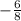 - \frac{6}{8}