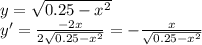 y= \sqrt{0.25-x^2} \\ y'= \frac{-2x}{2\sqrt{0.25-x^2}} =- \frac{x}{\sqrt{0.25-x^2}}