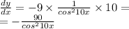 \frac{dy}{dx} = - 9\times \frac{1}{ {cos}^{2}10x } \times 10 = \\ =-\frac{90}{ {cos}^{2}10x }