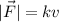 |\vec F|=kv