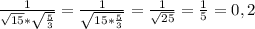 \frac{1}{ \sqrt{15}* \sqrt{ \frac{5}{3} }}= \frac{1}{ \sqrt{15* \frac{5}{3} } } = \frac{1}{ \sqrt{25} }= \frac{1}{5} =0,2