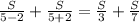 \frac{S}{5-2} + \frac{S}{5+2}= \frac{S}{3}+ \frac{S}{7}