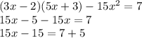 (3x - 2)(5x + 3) - 15x {}^{2} = 7 \\ 15x - 5 - 15x = 7 \\ 15x - 15 = 7 + 5 \\