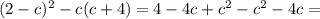 (2-c)^{2} - c(c+4) = 4 - 4c + c^{2} - c^{2} - 4c =