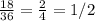 \frac{18}{36} = \frac{2}{4} =1/2