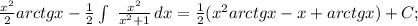 \frac{x^2}{2} arctgx- \frac{1}{2} \int\ { \frac{x^2}{x^2+1} } \, dx= \frac{1}{2} (x^2arctgx-x+arctgx)+C;