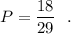 P=\dfrac{18}{29}~~.