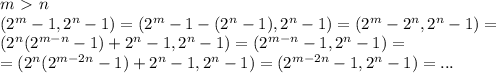 m\ \textgreater \ n\\ (2^{m}-1, 2^{n}-1) = (2^{m}-1-(2^{n}-1) , 2^{n}-1) = (2^{m}-2^{n}, 2^{n}-1) = \\ (2^{n}(2^{m-n}-1)+2^{n}-1, 2^{n}-1) = (2^{m-n}-1 , 2^{n}-1)=\\ = ( 2^{n}(2^{m-2n}-1)+2^{n}-1, 2^{n}-1) = (2^{m-2n}-1 , 2^{n}-1) =...