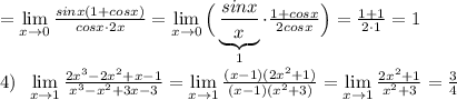 = \lim\limits _{x \to 0}\frac{sinx(1+cosx)}{cosx\cdot 2x}=\lim\limits _{x \to 0}\Big (\underbrace {\frac{sinx}{x}}_{1}\cdot \frac{1+cosx}{2cosx}\Big )=\frac{1+1}{2\cdot 1}=1\\\\4)\; \; \lim\limits _{x \to 1}\frac{2x^3-2x^2+x-1}{x^3-x^2+3x-3} = \lim\limits _{x \to 1}\frac{(x-1)(2x^2+1)}{(x-1)(x^2+3)}= \lim\limits _{x \to 1}\frac{2x^2+1}{x^2+3}= \frac{3}{4}