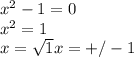 x^2-1=0\\&#10;x^2=1\\&#10;x= \sqrt{1} &#10;x=+/-1