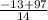 \frac{ - 13 + 97}{14}