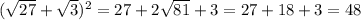 (\sqrt{27} + \sqrt{3})^{2} = 27 + 2 \sqrt{81} + 3 = 27 + 18 + 3 = 48