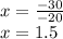 x = \frac{ - 30}{ - 20} \\ x = 1.5