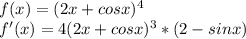 f(x)=(2x+cos x)^4 \\ f'(x)=4(2x+cosx)^3*(2-sinx)