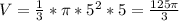 V= \frac{1}{3}* \pi * 5^{2} *5= \frac{125 \pi }{3}