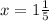 x=1\frac{1}{5}