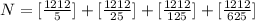 N=[\frac{1212}{5}]+[\frac{1212}{25}]+[\frac{1212}{125}]+[\frac{1212}{625}]