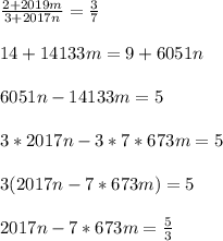 \frac{2+2019m}{3+2017n} = \frac{3}{7} \\ \\ 14 + 14133m = 9 + 6051n \\ \\ 6051n - 14133m = 5 \\ \\ 3*2017n - 3*7*673m = 5 \\ \\ 3(2017n -7*673m) = 5 \\ \\ 2017n -7*673m = \frac{5}{3}