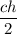 \dfrac{ch}{2}