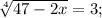 \sqrt[4]{47-2x}=3;