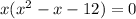 x(x^2-x-12)=0