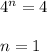 4 ^{n}=4\\\\n =1