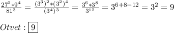 \frac{27^{2}*9^{4}}{81^{3}}=\frac{(3^{3})^{2}*(3^{2})^{4}}{(3^{4})^{3}}=\frac{3^{6}*3^{8}}{3^{12}}=3^{6+8-12}=3^{2}=9\\\\Otvet:\boxed{9}