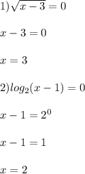 1) \sqrt{x-3}=0\\\\x-3=0\\\\x=3\\\\2) log _{2}(x-1)=0 \\\\x-1=2 ^{0}\\\\x-1=1\\\\x=2