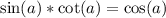 \sin(a)*\cot(a)=\cos(a)