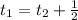 t_1 = t_2 + \frac{1}{2}