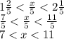 1 \frac{2}{5} < \frac{x}{5} < 2 \frac{1}{5} \\ \frac{7}{5} < \frac{x}{5} < \frac{11}{5} \\ 7 < x < 11