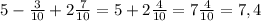 5- \frac{3}{10} +2 \frac{7}{10} =5+2 \frac{4}{10} =7 \frac{4}{10} =7,4