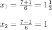 x_{1}= \frac{7+1}{6}= 1 \frac{1}{3} \\\\ x_{2} = \frac{7-1}{6}=1