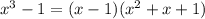 {x}^{3} - 1 = (x - 1)( {x}^{2} + x + 1)