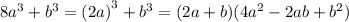 8 {a}^{3} + {b}^{3} = {(2a)}^{3} + {b}^{3} = (2a + b)(4 {a}^{2} - 2ab + {b}^{2} )