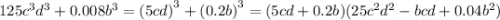 125 {c}^{3} {d}^{3} + 0.008 {b}^{3} = {(5cd)}^{3} + {(0.2b)}^{3} = (5cd + 0.2b)(25 {c}^{2} {d}^{2} - bcd + 0.04 {b}^{2} )