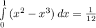 \int\limits^1_0 {( x^{2} - x^{3}) } \, dx = \frac{1}{12}