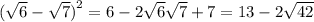 ( \sqrt{6} - \sqrt{7} {)}^{2} = 6 - 2 \sqrt{6} \sqrt{7} + 7 = 13 - 2 \sqrt{42}