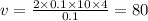 v = \frac{2 \times 0.1 \times 10 \times 4}{0.1} = 80