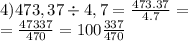 4)473,37 \div 4,7 = \frac{473.37}{4.7} = \\ = \frac{47337}{470} = 100 \frac{337}{470}