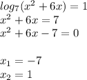 log_7(x^2+6x) = 1 \\ x^2+6x=7 \\ x^2+6x-7=0 \\ \\ x_1=-7 \\ x_2=1