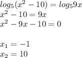 log_5(x^2-10) = log_59x \\ x^2-10=9x \\ x^2 - 9x-10=0 \\ \\ x_1 = -1 \\ x_2=10